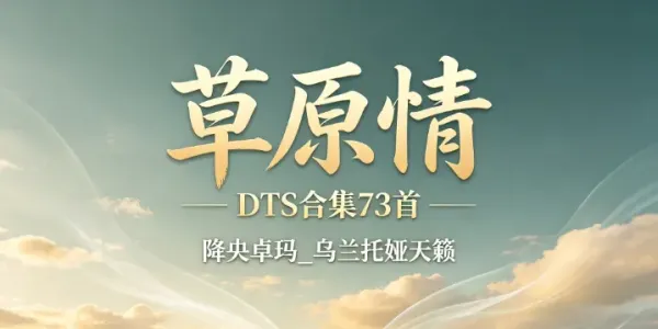 草原情 DTS合集73首 - 降央卓玛_乌兰托娅天籁 | 草原民歌无损音乐